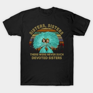 There Were Never Such Devoted Sisters T-Shirt